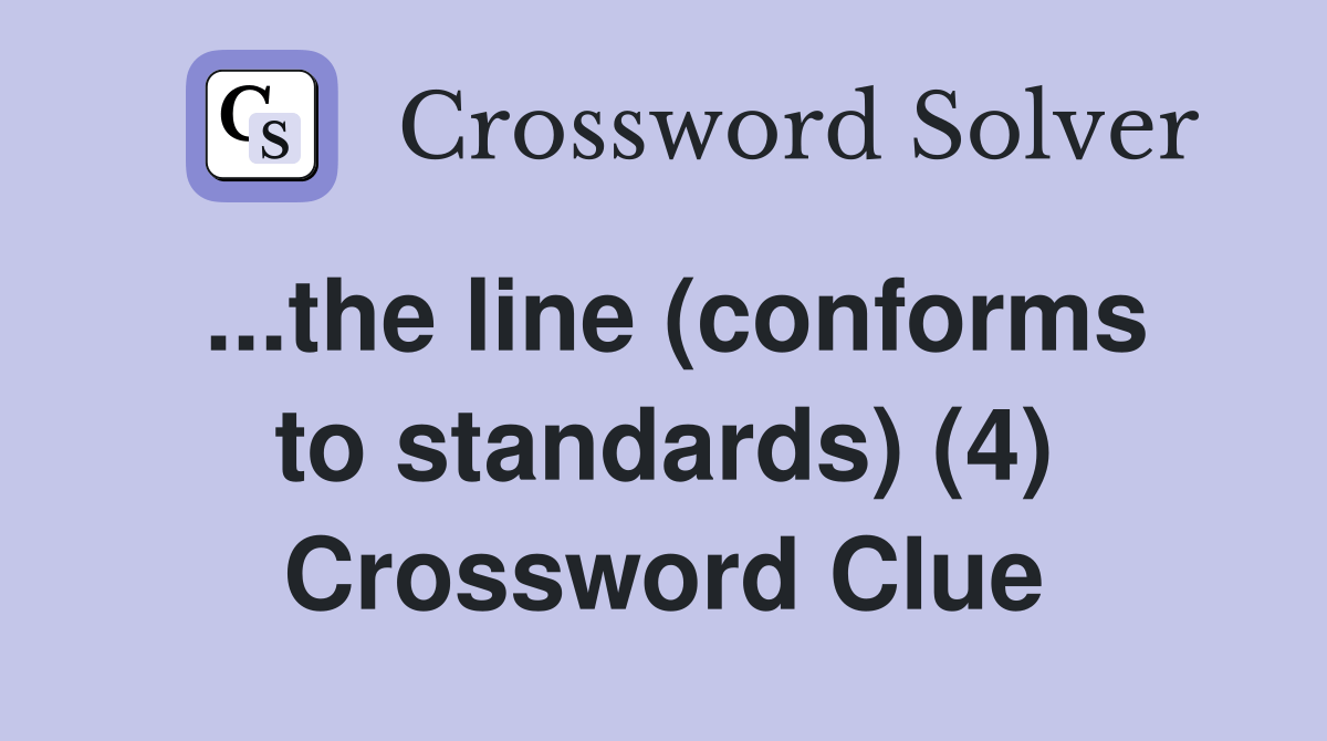 ...the line (conforms to standards) (4) - Crossword Clue Answers